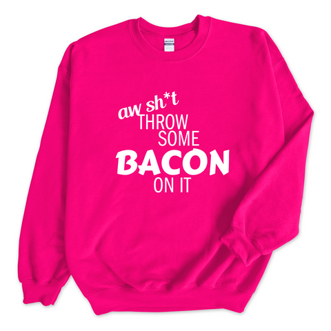 Aw Sh*t, Throw Some Bacon On It Crewneck Sweatshirt