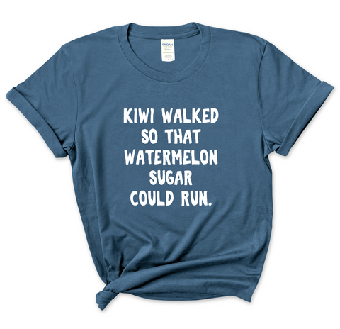 Kiwi walked so that Watermelon Sugar could Run T-Shirt