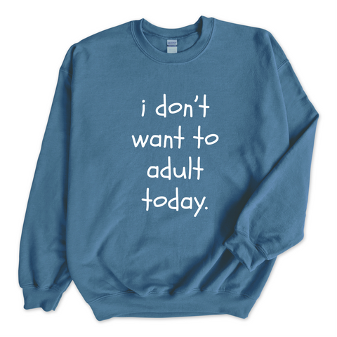 I Don't Want To Adult Today Crewneck Sweatshirt