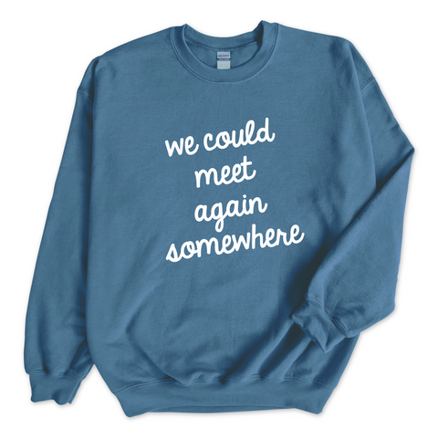 We Could Meet Again Somewhere Crewneck Sweatshirt