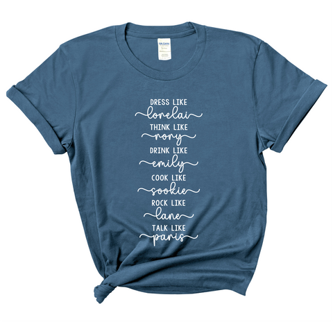 Dress like Lorelai, Think Like Rory, Drink Like Emily, Cook Like Sookie, Rock Like Lane, Talk Like Paris  T-Shirt