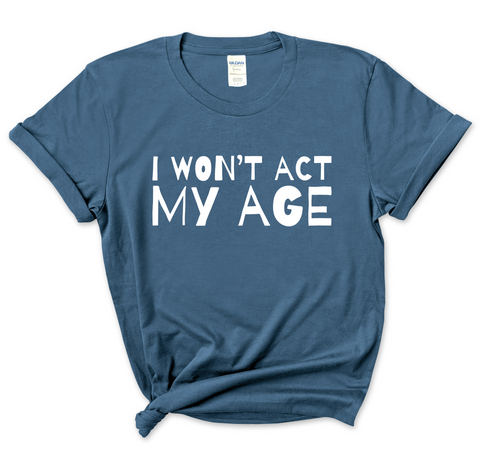 I Won't Act My Age T-Shirt