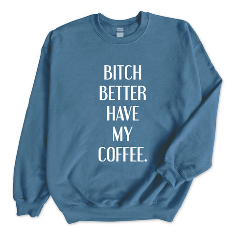 Bitch Better Have My Coffee Crewneck Sweatshirt