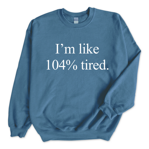 I'm Like 104% Tired Crewneck Sweatshirt