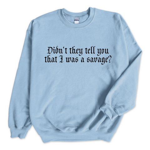 Didn't they tell you that I was a Savage? Crewneck Sweatshirt