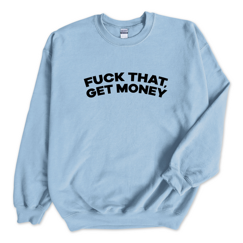 Fuck That, Get Money! Crewneck Sweatshirt