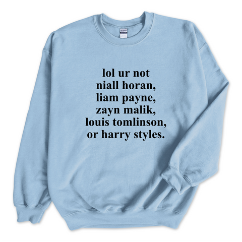 lol ur not harry styles, niall horan, liam payne, or louis tomlinson Crewneck Sweatshirt