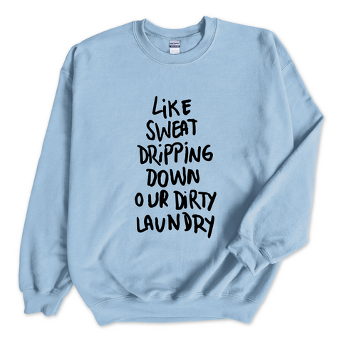 Like Sweat Dripping Down Our Dirty Laundry Crewneck Sweatshirt