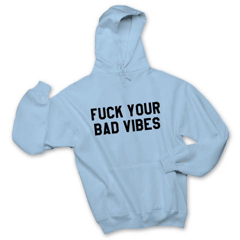 Fuck Your Bad Vibes Hoodie