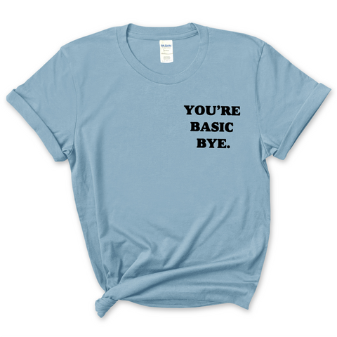 You're Basic Bye T-Shirt