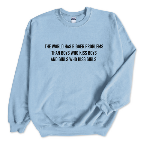 The world has bigger problems than boys who kiss boys and girls who kiss girls Crewneck Sweatshirt