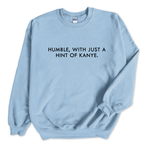 Humble, with just a hint of Kanye Crewneck Sweatshirt