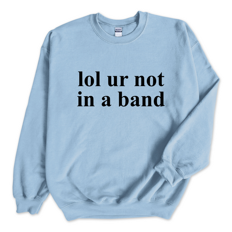 lol ur not in a band Crewneck Sweatshirt