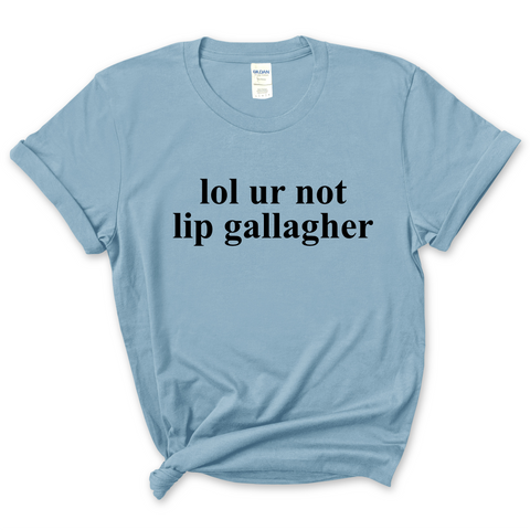 lol ur not lip gallagher T-Shirt