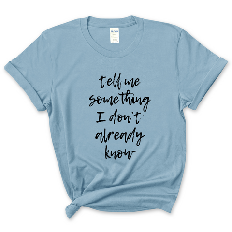 Tell Me Something I Don't Already Know T-Shirt