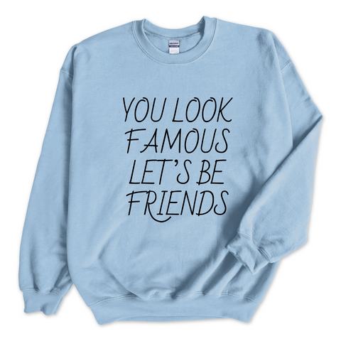 You Look Famous Let's Be Friends Crewneck Sweatshirt