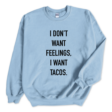 I Don't Want Feelings, I Want Tacos Crewneck Sweatshirt