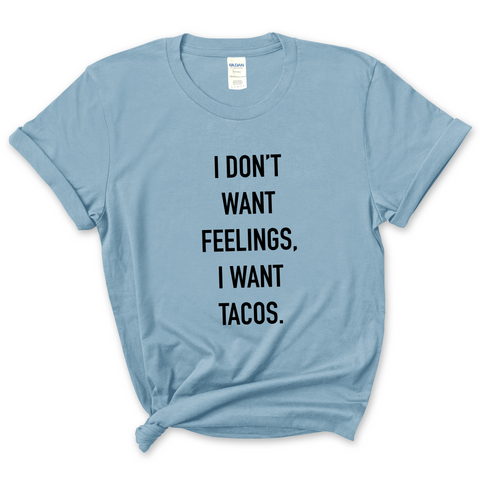 I Don't Want Feelings, I Want Tacos T-Shirt