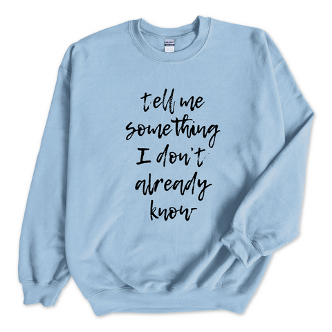 Tell Me Something I Don't Already Know Crewneck Sweatshirt