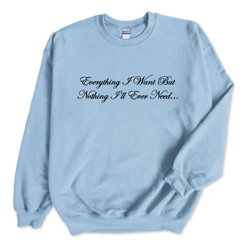 Everything I Want But Nothing I'll Ever Need Crewneck Sweatshirt