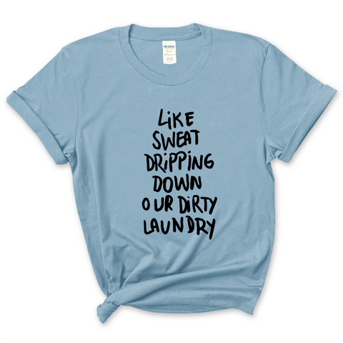 Like Sweat Dripping Down Our Dirty Laundry T-Shirt