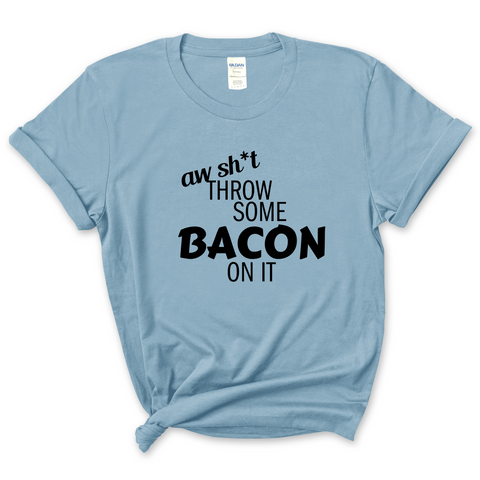 Aw Shit, Throw Some Bacon On It T-Shirt