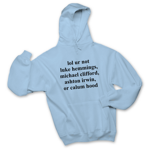 lol ur not luke hemmings, michael clifford, ashton irwin, or calum hood Hoodie