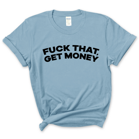 Fuck That, Get Money T-Shirt