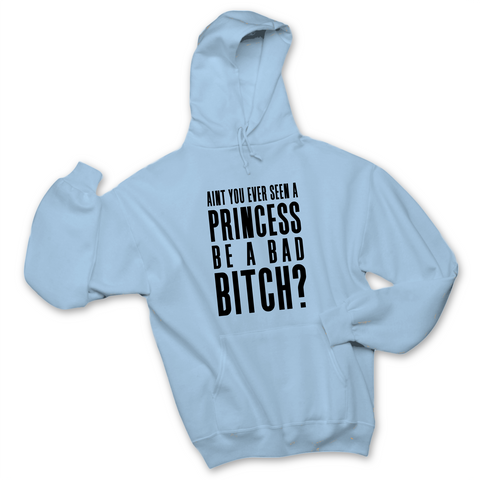 Ain't You Ever Seen a Princess be a Bad Bitch? Hoodie