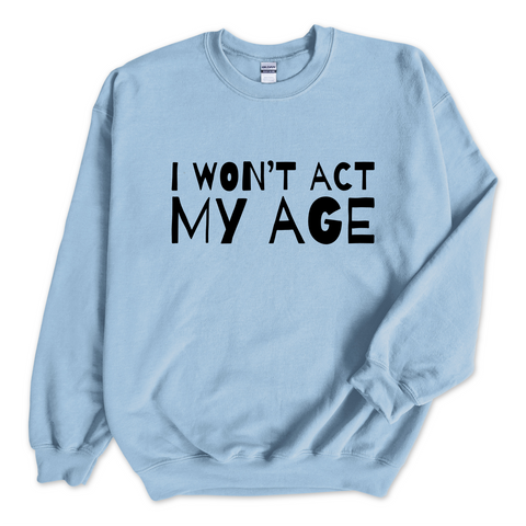 I Won't Act My Age Crewneck Sweatshirt