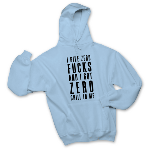 I Give Zero Fucks & I've Got Zero Chill In Me Hoodie