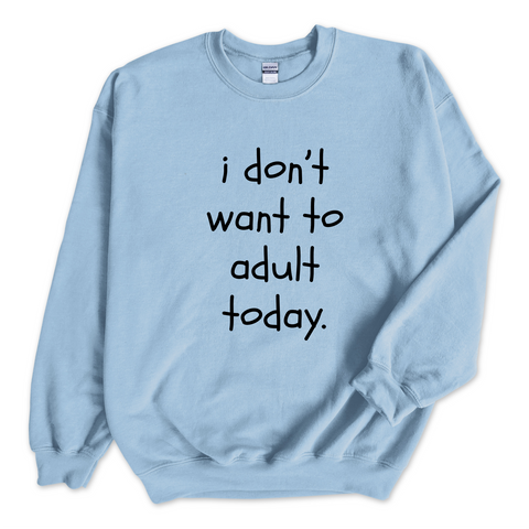 I Don't Want To Adult Today Crewneck Sweatshirt