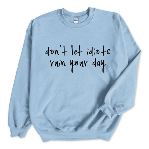 Don't Let Idiots Ruin Your Day Crewneck Sweatshirt