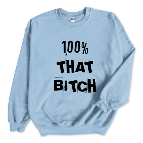 100% That Bitch Crewneck Sweatshirt