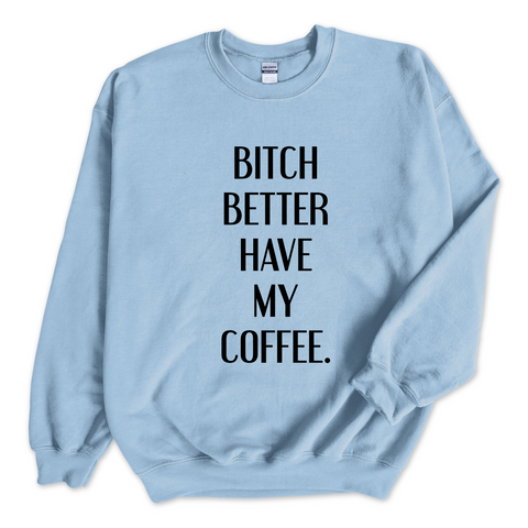 Bitch Better Have My Coffee Crewneck Sweatshirt