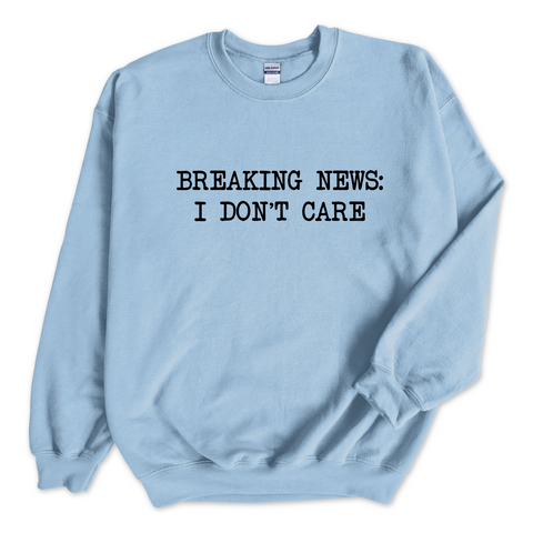 Breaking News: I Don't Care Crewneck Sweatshirt