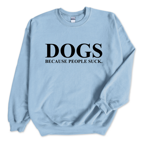 DOGS because people Suck Crewneck Sweatshirt