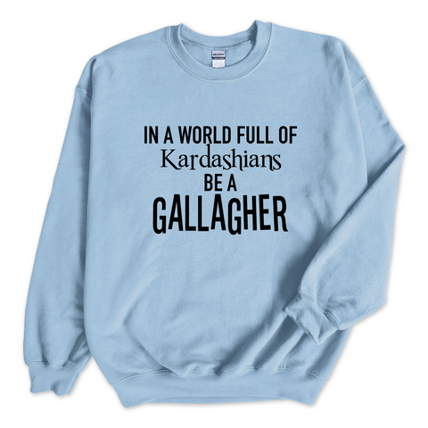 In a world of Kardashians, Be a Gallagher Crewneck Sweatshirt