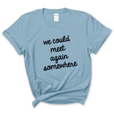 We Could Meet Again Somewhere T-Shirt