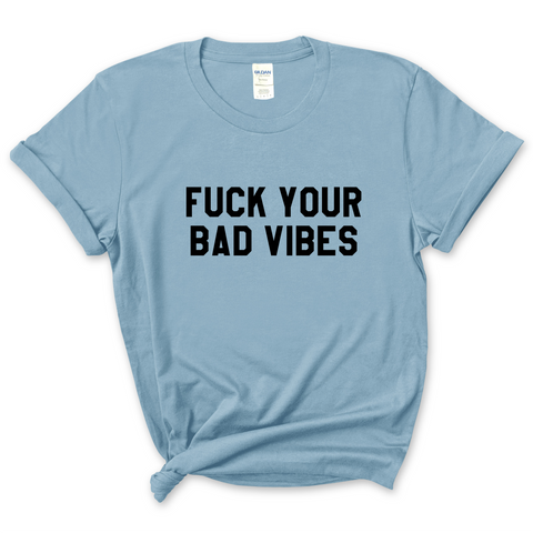 F*ck Your Bad Vibes T-Shirt