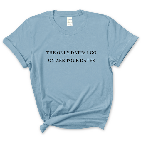 The Only Dates I Go On Are Tour Dates T-Shirt