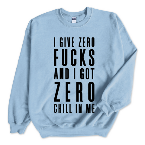 I Give Zero Fucks and I've Got Zero Chill In Me Crewneck Sweatshirt