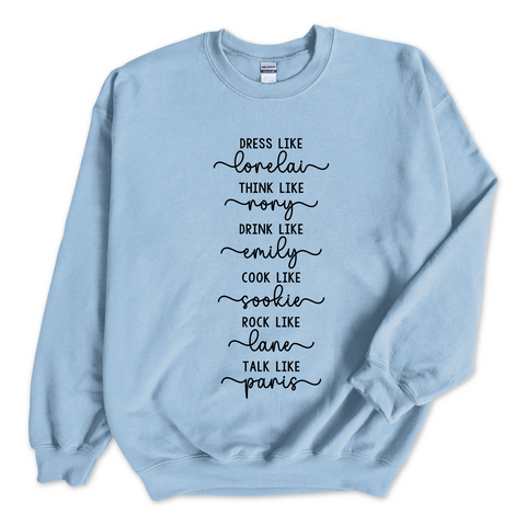 Dress like Lorelai, Think Like Rory, Drink Like Emily, Cook Like Sookie, Rock Like Lane, Talk Like Paris Crewneck Sweatshirt