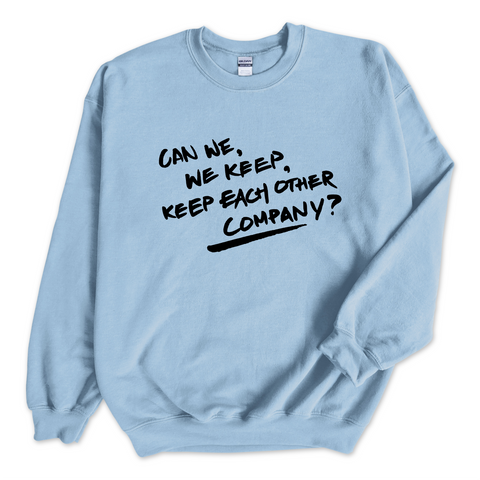 Can We, We Keep, Keep Each Other Company? Crewneck Sweatshirt