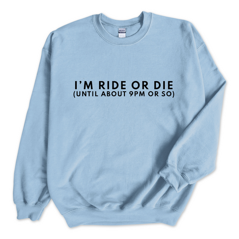 I'm Ride or Die (Until about 9PM or So) Crewneck Sweatshirt