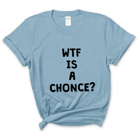 WTF is a Chonce? T-Shirt