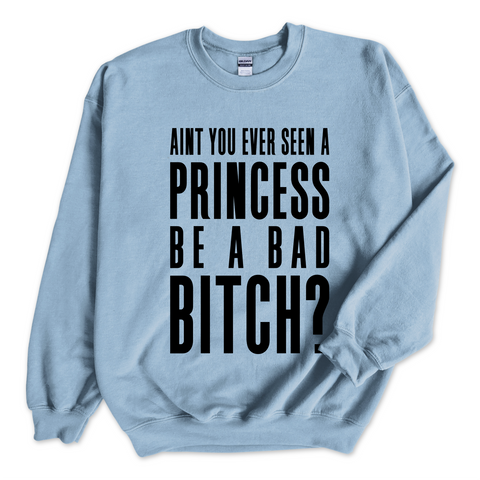 Ain't You Ever Seen a Princess be a Bad Bitch? Crewneck Sweatshirt