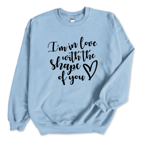 I'm in love with the Shape of You Crewneck Sweatshirt