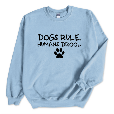Dogs Rule, Humans Drool Crewneck Sweatshirt
