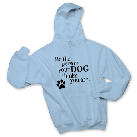 Be The Person Your Dog Thinks You Are Hoodie